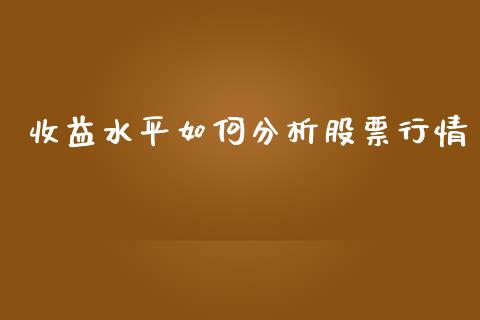 收益水平如何分析股票行情_https://www.kuaijiepai.net_股票理论_第1张