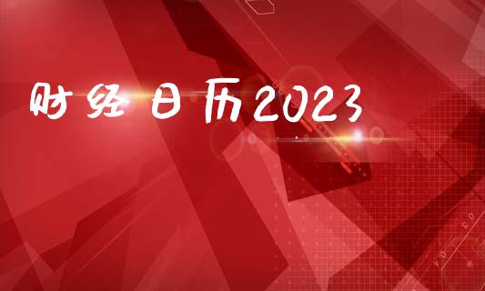 财经日历2023_https://www.kuaijiepai.net_期货资讯_第1张