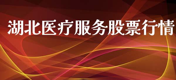 湖北医疗服务股票行情_https://www.kuaijiepai.net_股票理论_第1张
