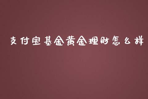 支付宝基金黄金理财怎么样_https://www.kuaijiepai.net_投资理财_第1张