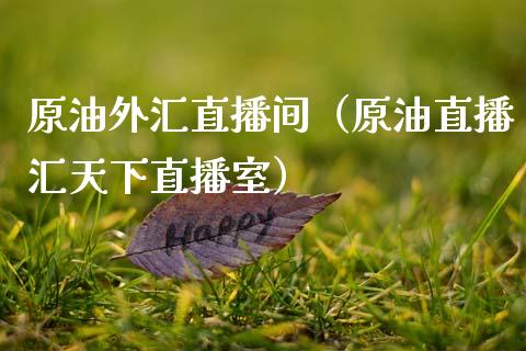 原油外汇直播间（原油直播汇天下直播室）_https://www.kuaijiepai.net_期货在线_第1张
