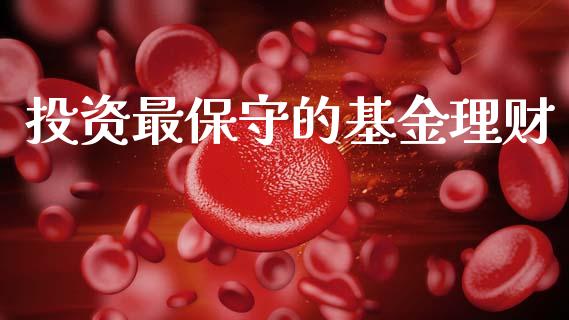 投资最保守的基金理财_https://www.kuaijiepai.net_投资理财_第1张