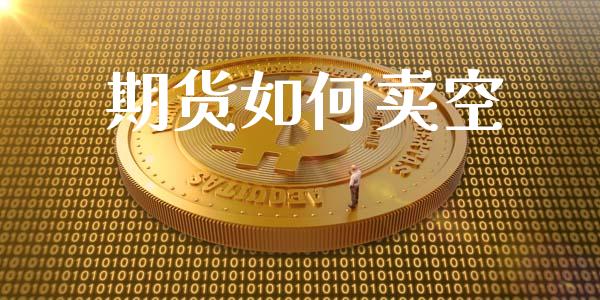 期货如何卖空_https://www.kuaijiepai.net_国际期货_第1张