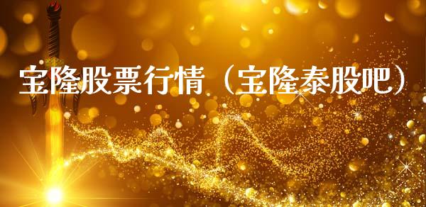 宝隆股票行情（宝隆泰股吧）_https://www.kuaijiepai.net_新股新闻_第1张
