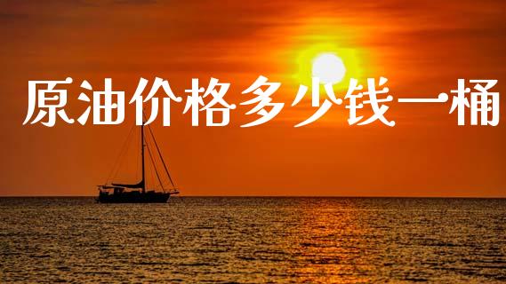 原油价格多少钱一桶_https://www.kuaijiepai.net_国际期货_第1张
