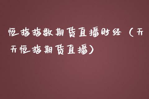 恒指指数期货直播财经（天天恒指期货直播）_https://www.kuaijiepai.net_期货在线_第1张