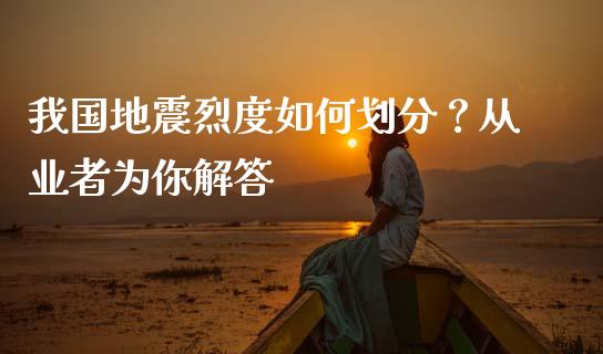 我国地震烈度如何划分？从业者为你解答_https://www.kuaijiepai.net_股票理论_第1张