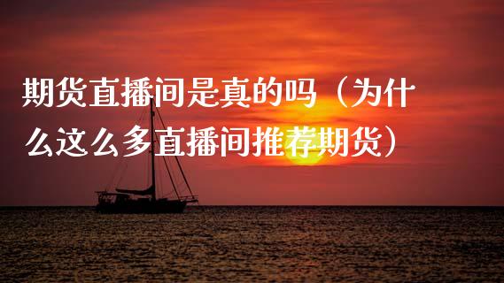 期货直播间是真的吗（为什么这么多直播间推荐期货）_https://www.kuaijiepai.net_期货在线_第1张