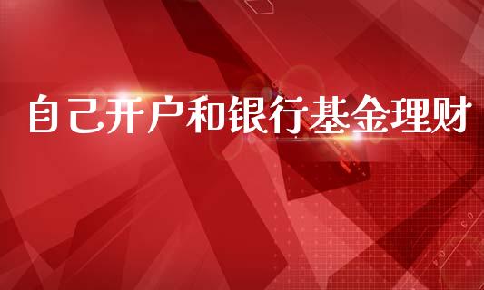 自己开户和银行基金理财_https://www.kuaijiepai.net_期货理财_第1张