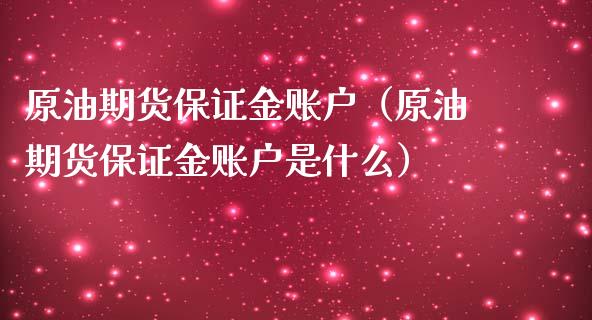 原油期货保证金账户（原油期货保证金账户是什么）_https://www.kuaijiepai.net_国际期货_第1张