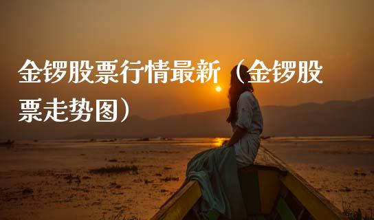 金锣股票行情最新（金锣股票走势图）_https://www.kuaijiepai.net_国际股建_第1张