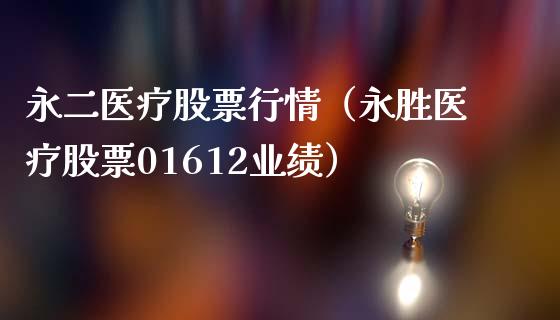 永二医疗股票行情（永胜医疗股票01612业绩）_https://www.kuaijiepai.net_新股新闻_第1张