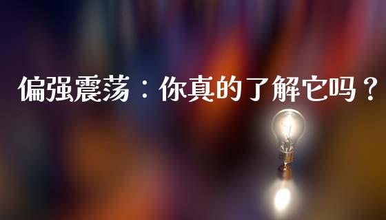 偏强震荡:你真的了解它吗?_期货理财_第1张_快捷排财经网 偏强震荡:你真的了解它吗?_https://www.kuaijiepai.net_期货理财_第1张