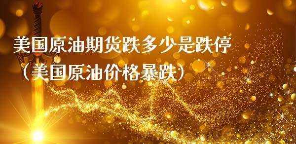 美国原油期货跌多少是跌停（美国原油价格暴跌）_https://www.kuaijiepai.net_国际期货_第1张