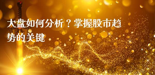 大盘如何分析？掌握股市趋势的关键_https://www.kuaijiepai.net_国际股建_第1张