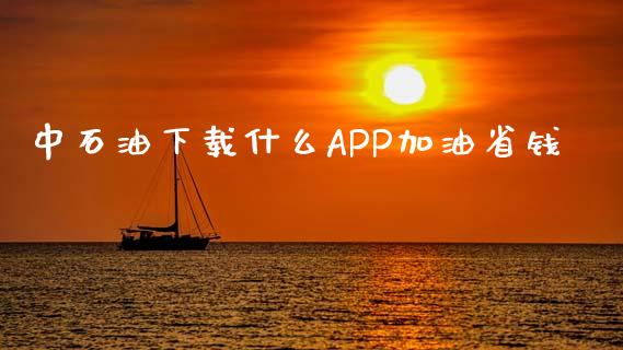 中石油下载什么APP加油省钱_https://www.kuaijiepai.net_期货在线_第1张