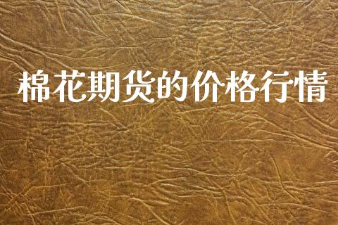 棉花期货的价格行情_https://www.kuaijiepai.net_国际期货_第1张