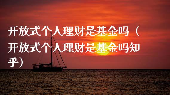 开放式个人理财是基金吗（开放式个人理财是基金吗知乎）_https://www.kuaijiepai.net_投资理财_第1张