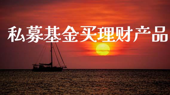 私募基金买理财产品_https://www.kuaijiepai.net_期货理财_第1张