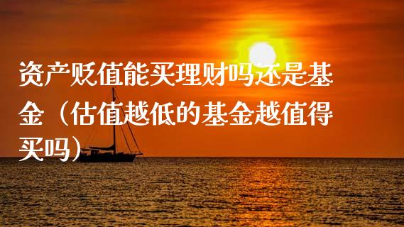 资产贬值能买理财吗还是基金（估值越低的基金越值得买吗）_https://www.kuaijiepai.net_期货理财_第1张