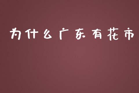 为什么广东有花市_https://www.kuaijiepai.net_国际期货_第1张