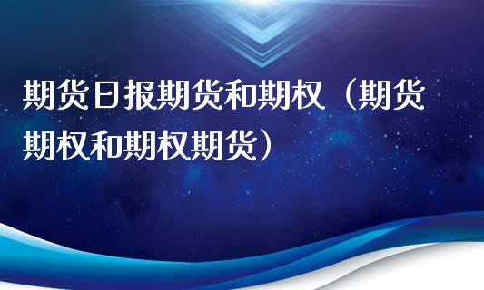 期货日报期货和期权（期货期权和期权期货）_https://www.kuaijiepai.net_期货资讯_第1张