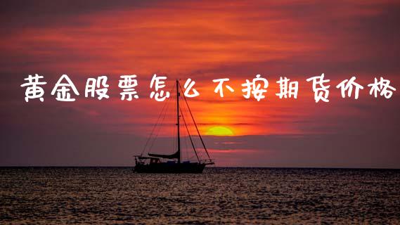 黄金股票怎么不按期货价格_https://www.kuaijiepai.net_期货资讯_第1张