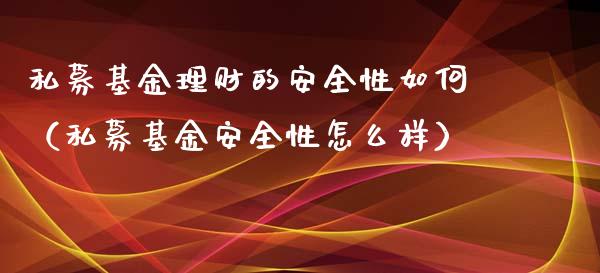 私募基金理财的安全性如何（私募基金安全性怎么样）_https://www.kuaijiepai.net_投资理财_第1张
