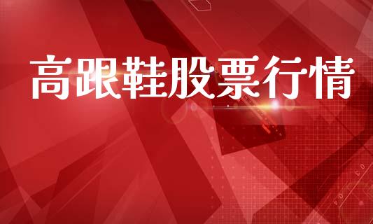 高跟鞋股票行情_https://www.kuaijiepai.net_国际股建_第1张