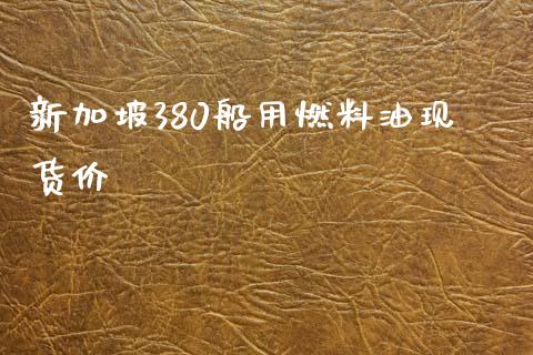 新加坡380船用燃料油现货价_https://www.kuaijiepai.net_期货在线_第1张