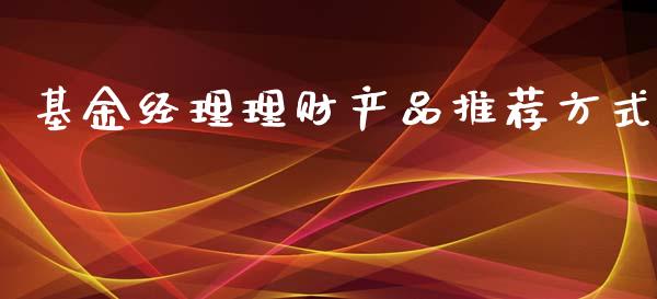 基金经理理财产品推荐方式_https://www.kuaijiepai.net_投资理财_第1张