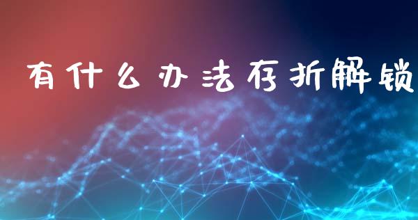 有什么办法存折解锁_https://www.kuaijiepai.net_投资理财_第1张