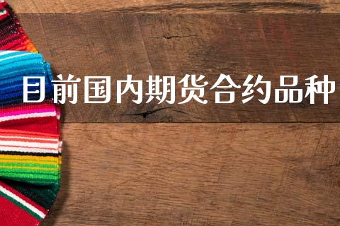 目前国内期货合约品种_https://www.kuaijiepai.net_期货理财_第1张