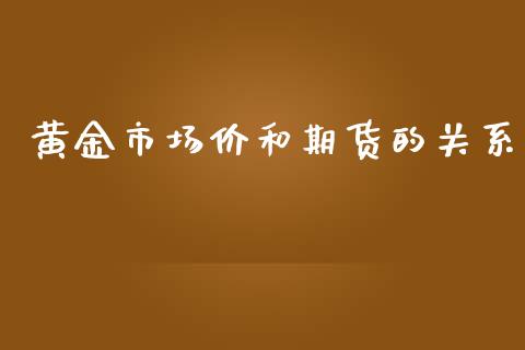 黄金市场价和期货的关系_https://www.kuaijiepai.net_期货资讯_第1张