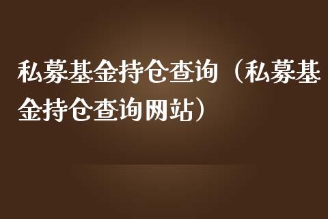 私募基金持仓查询（私募基金持仓查询网站）_https://www.kuaijiepai.net_投资理财_第1张