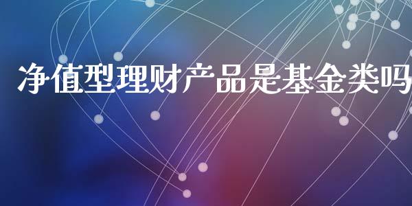 净值型理财产品是基金类吗_https://www.kuaijiepai.net_投资理财_第1张
