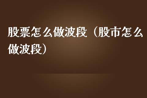股票怎么做波段（股市怎么做波段）_https://www.kuaijiepai.net_国际股建_第1张