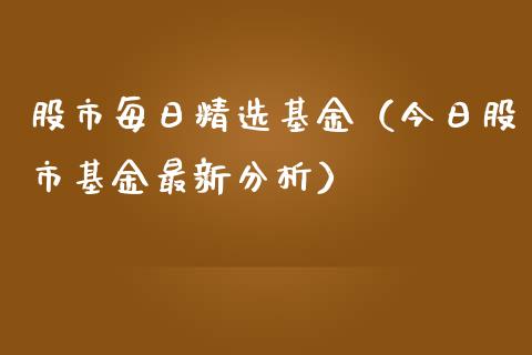 股市每日精选基金（今日股市基金最新分析）_https://www.kuaijiepai.net_期货理财_第1张