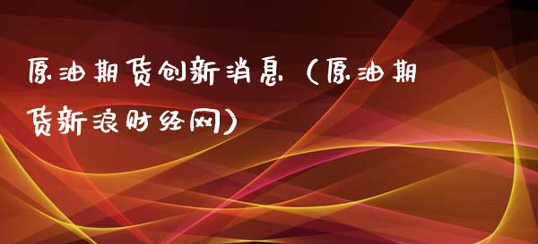 原油期货创新消息（原油期货新浪财经网）_https://www.kuaijiepai.net_期货资讯_第1张