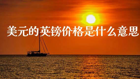 美元的英镑价格是什么意思_https://www.kuaijiepai.net_国际股建_第1张