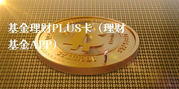 基金理财PLUS卡（理财基金APP）_https://www.kuaijiepai.net_期货理财_第1张