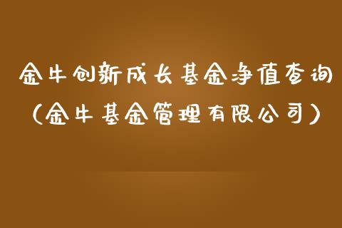 金牛创新成长基金净值查询（金牛基金管理有限公司）_https://www.kuaijiepai.net_期货理财_第1张