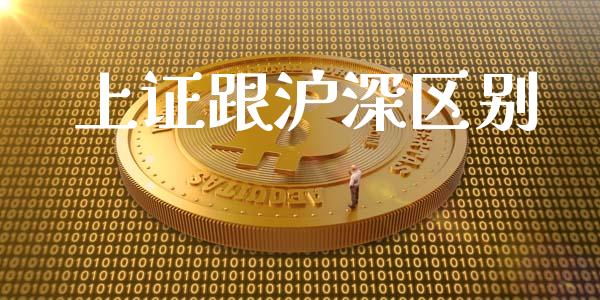 上证跟沪深区别_https://www.kuaijiepai.net_国际期货_第1张
