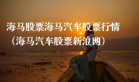海马股票海马汽车股票行情（海马汽车股票新浪网）_https://www.kuaijiepai.net_新股新闻_第1张