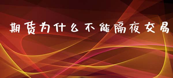 期货为什么不能隔夜交易_https://www.kuaijiepai.net_期货理财_第1张