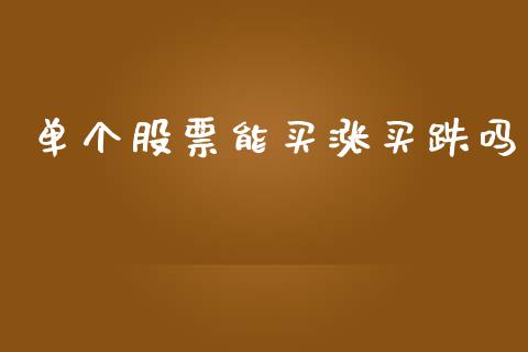 单个股票能买涨买跌吗_https://www.kuaijiepai.net_期货资讯_第1张