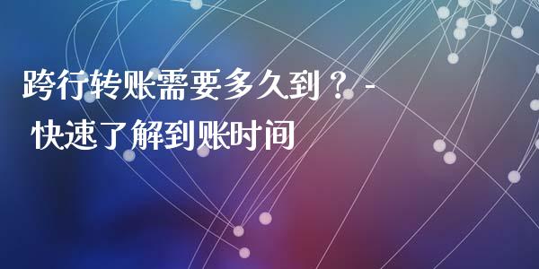 跨行转账需要多久到？ - 快速了解到账时间_https://www.kuaijiepai.net_股票理论_第1张
