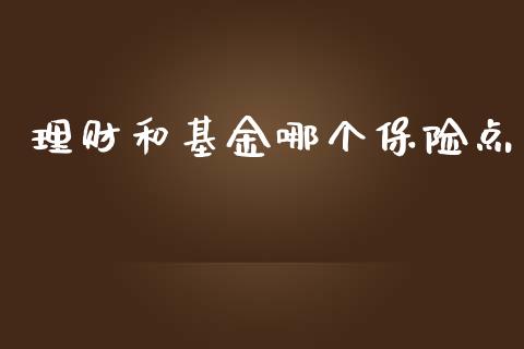 理财和基金哪个保险点_https://www.kuaijiepai.net_期货理财_第1张