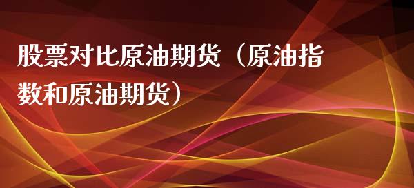 股票对比原油期货（原油指数和原油期货）_https://www.kuaijiepai.net_国际期货_第1张