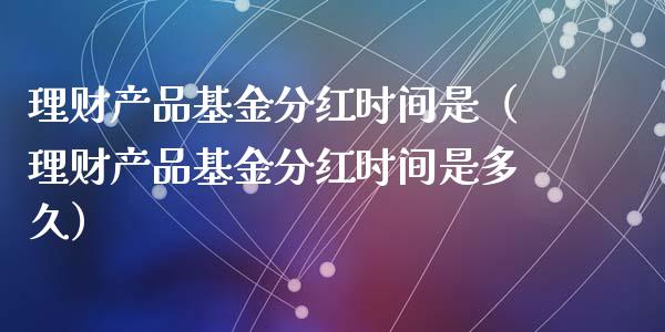 理财产品基金分红时间是（理财产品基金分红时间是多久）_https://www.kuaijiepai.net_投资理财_第1张